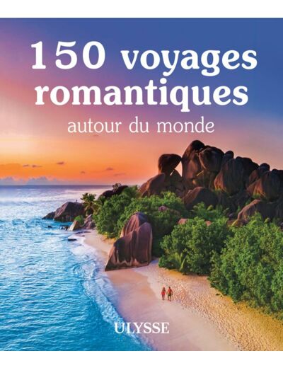 150 VOYAGES ROMANTIQUES AUTOUR DU MONDE