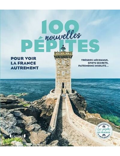 100 NOUVELLES PEPITES POUR VOIR LA FRANCE AUTREMENT