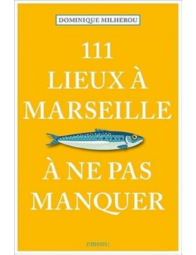 111 LIEUX A MARSEILLE A NE PAS MANQUER