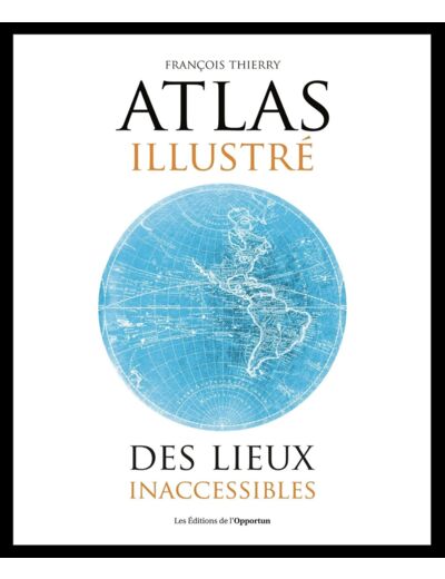 ATLAS ILLUSTRE DES LIEUX INACCESSIBLES