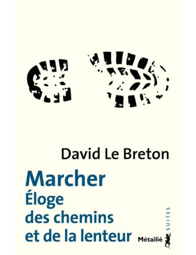MARCHER - ELOGE DES CHEMINS ET DE LA LENTEUR