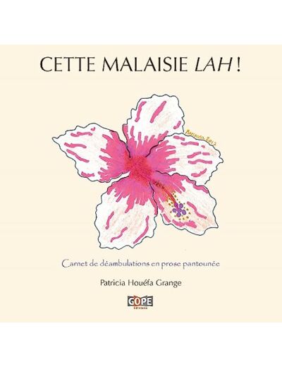 CETTE MALAISIE LAH ! - CARNET DE DEAMBULATIONS EN PROSE PANTOUNEE (ILLUSTRE)