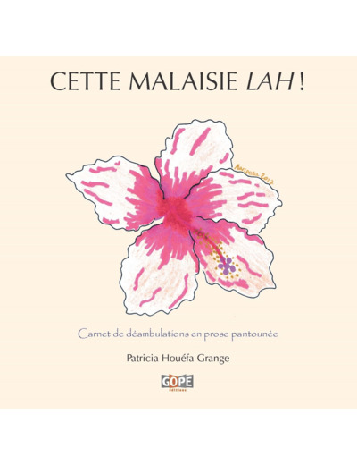 CETTE MALAISIE LAH ! - CARNET DE DEAMBULATIONS EN PROSE PANTOUNEE (ILLUSTRE)