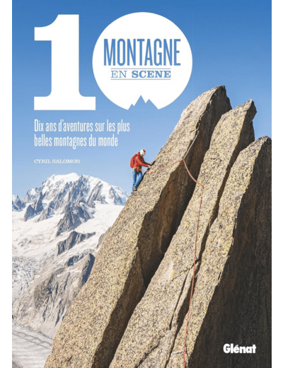 MONTAGNE EN SCENE - 10 ANS D'AVENTURES SUR LES PLUS BELLES MONTAGNES DU MONDE