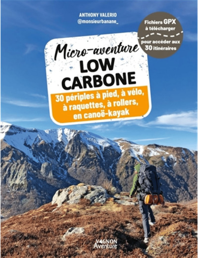 MICRO-AVENTURE LOW CARBONE - 30 PERIPLES A PIED, A VELO, EN RAQUETTES, A ROLLERS, EN CANOE-KAYAK