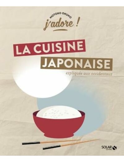 J'ADORE ! LA CUISINE JAPONAISE - EXPLIQUEE AUX OCCIDENTAUX