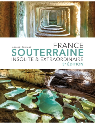 FRANCE SOUTERRAINE INSOLITE ET EXTRAORDINAIRE