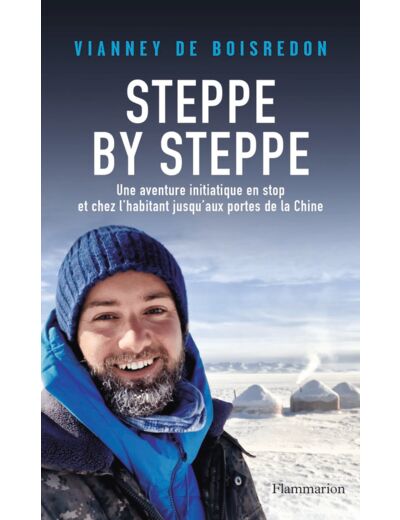 STEPPE BY STEPPE - UNE AVENTURE INITIATIQUE EN STOP ET CHEZ L'HABITANT JUSQU'AUX PORTES DE LA CHINE