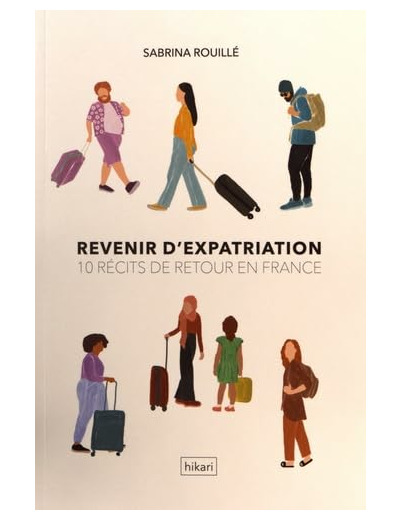 REVENIR D'EXPATRIATION - 10 RECITS DE RETOUR EN FRANCE